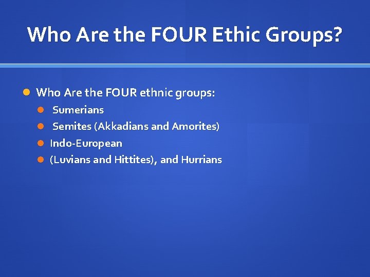 Who Are the FOUR Ethic Groups? Who Are the FOUR ethnic groups: Sumerians Semites