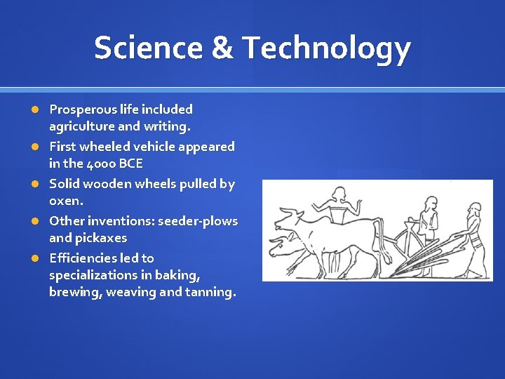 Science & Technology Prosperous life included agriculture and writing. First wheeled vehicle appeared in
