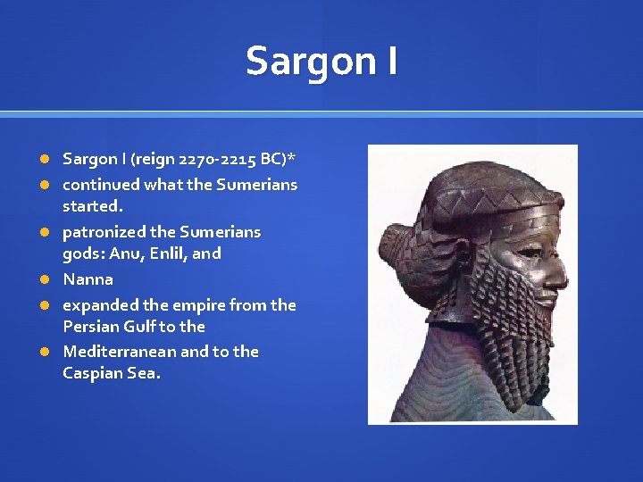 Sargon I (reign 2270 -2215 BC)* continued what the Sumerians started. patronized the Sumerians
