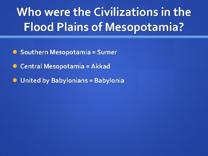 Who were the Civilizations in the Flood Plains of Mesopotamia? Southern Mesopotamia = Sumer