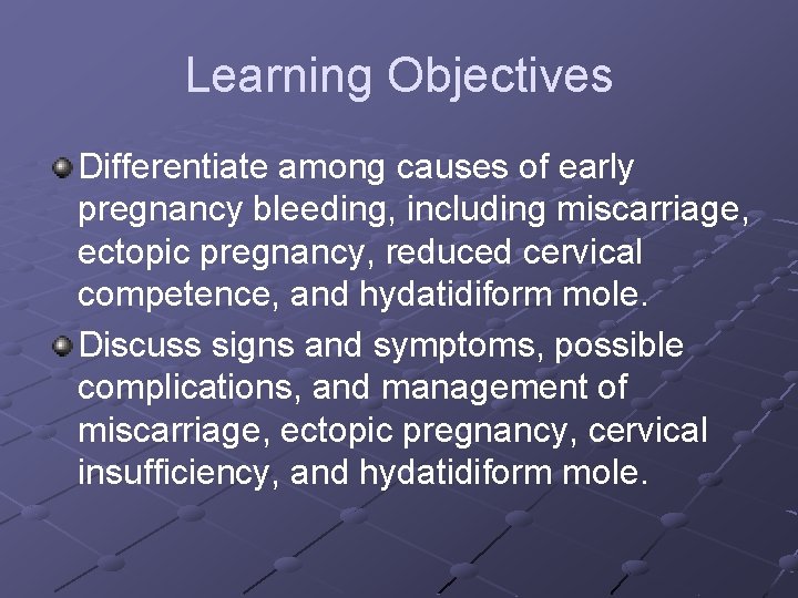 Learning Objectives Differentiate among causes of early pregnancy bleeding, including miscarriage, ectopic pregnancy, reduced