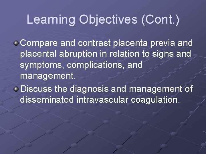 Learning Objectives (Cont. ) Compare and contrast placenta previa and placental abruption in relation