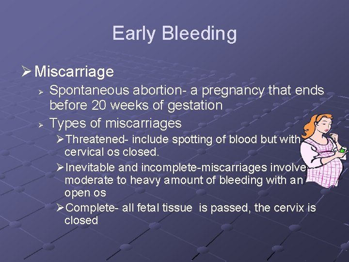 Early Bleeding Ø Miscarriage Ø Ø Spontaneous abortion- a pregnancy that ends before 20