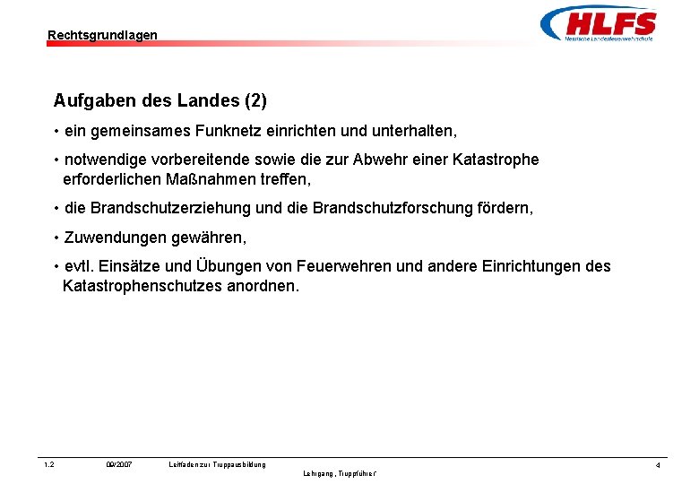 Rechtsgrundlagen Aufgaben des Landes (2) • ein gemeinsames Funknetz einrichten und unterhalten, • notwendige