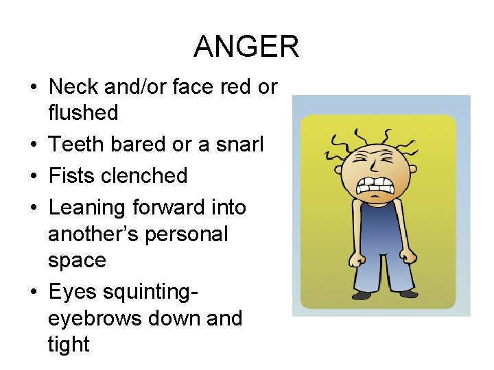 ANGER • Neck and/or face red or flushed • Teeth bared or a snarl