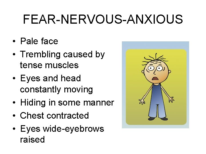 FEAR-NERVOUS-ANXIOUS • Pale face • Trembling caused by tense muscles • Eyes and head