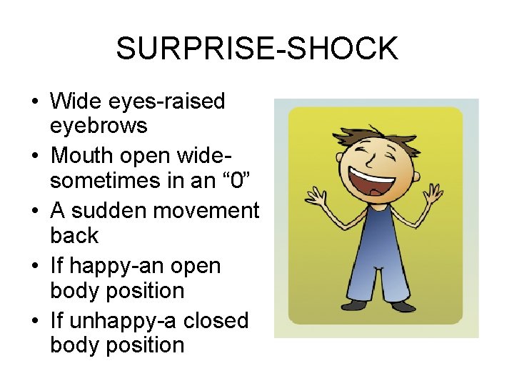 SURPRISE-SHOCK • Wide eyes-raised eyebrows • Mouth open widesometimes in an “ 0” •