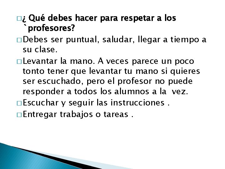 �¿ Qué debes hacer para respetar a los `profesores? � Debes ser puntual, saludar,