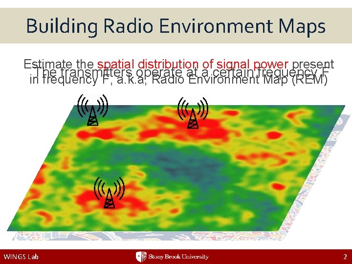 Building Radio Environment Maps Estimate the spatial distribution of signal power present The transmitters