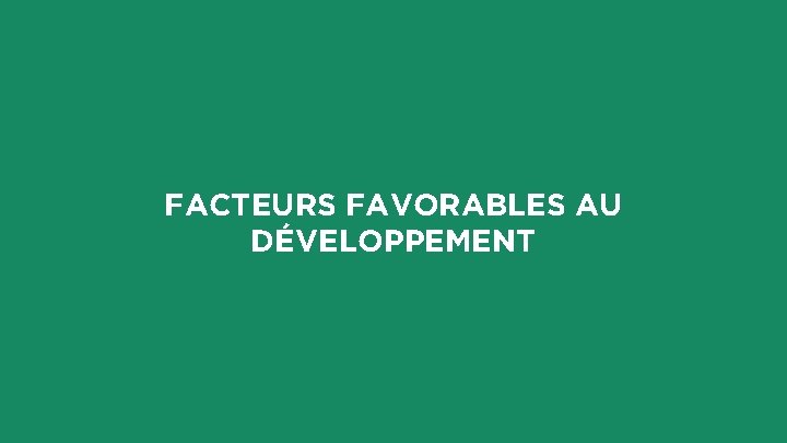 FACTEURS FAVORABLES AU DÉVELOPPEMENT 