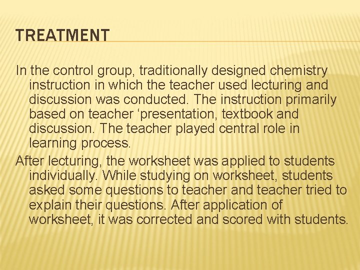 TREATMENT In the control group, traditionally designed chemistry instruction in which the teacher used
