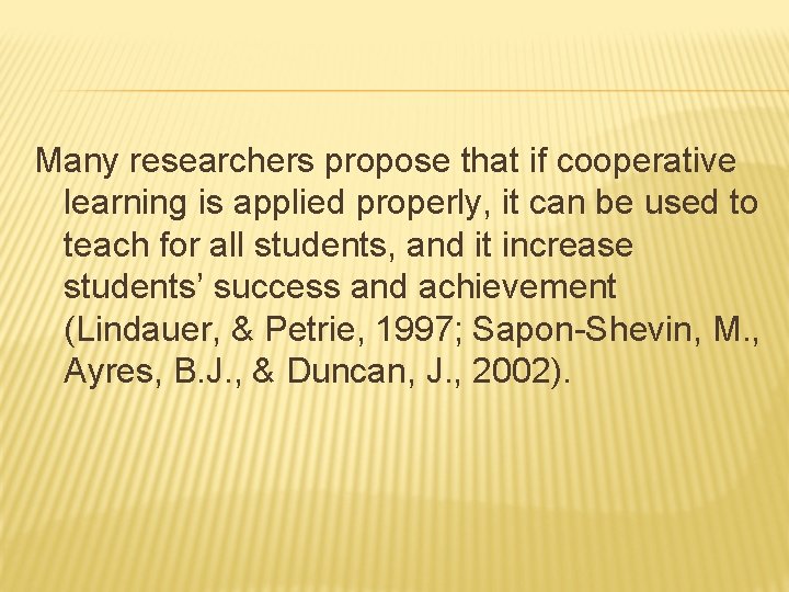 Many researchers propose that if cooperative learning is applied properly, it can be used