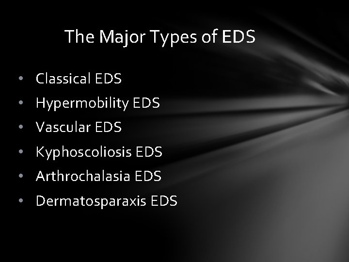 The Major Types of EDS • Classical EDS • Hypermobility EDS • Vascular EDS