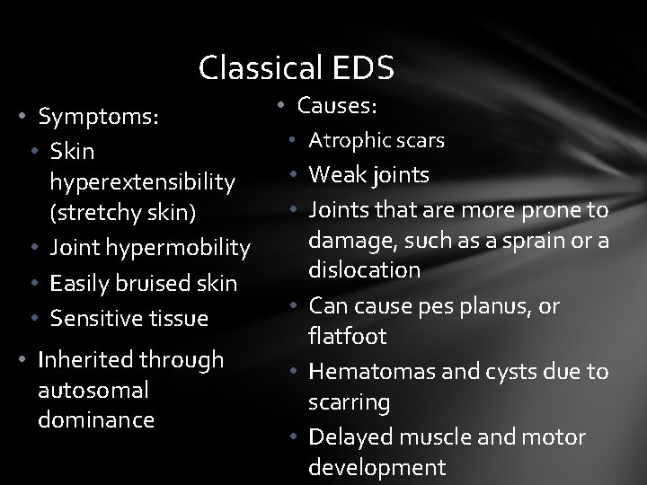 Classical EDS • Causes: • Symptoms: • Atrophic scars • Skin • Weak joints