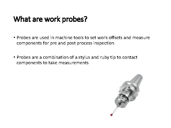 What are work probes? • Probes are used in machine tools to set work What are work probes? • Probes are used in machine tools to set work
