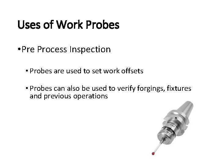 Uses of Work Probes • Pre Process Inspection • Probes are used to set Uses of Work Probes • Pre Process Inspection • Probes are used to set