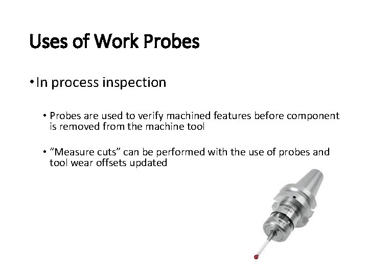 Uses of Work Probes • In process inspection • Probes are used to verify Uses of Work Probes • In process inspection • Probes are used to verify