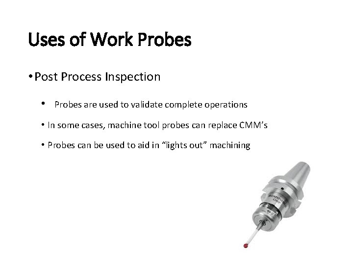 Uses of Work Probes • Post Process Inspection • Probes are used to validate Uses of Work Probes • Post Process Inspection • Probes are used to validate
