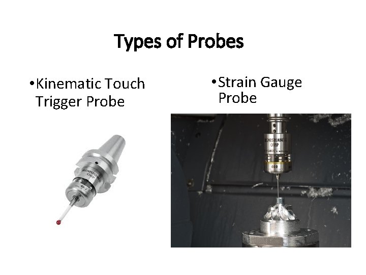 Types of Probes • Kinematic Touch Trigger Probe • Strain Gauge Probe Types of Probes • Kinematic Touch Trigger Probe • Strain Gauge Probe