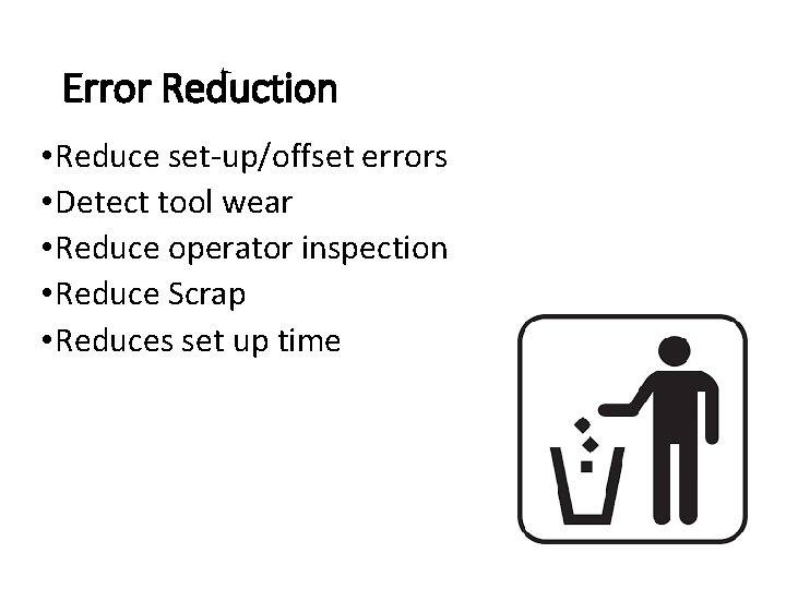 Error Reduction • Reduce set-up/offset errors • Detect tool wear • Reduce operator inspection Error Reduction • Reduce set-up/offset errors • Detect tool wear • Reduce operator inspection