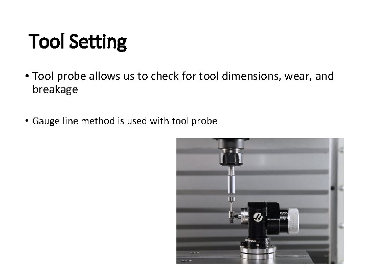 Tool Setting • Tool probe allows us to check for tool dimensions, wear, and Tool Setting • Tool probe allows us to check for tool dimensions, wear, and