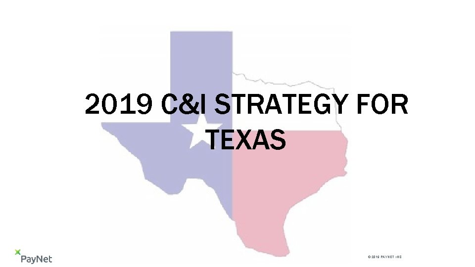 2019 C&I STRATEGY FOR TEXAS © 2019 PAYNET, INC. 