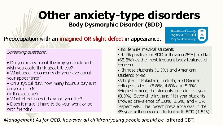 Other anxiety-type disorders Body Dysmorphic Disorder (BDD) Preoccupation with an imagined OR slight defect