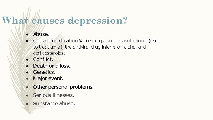 What causes depression? ● ● ● Abuse. Certain medications. Some drugs, such as isotretinoin