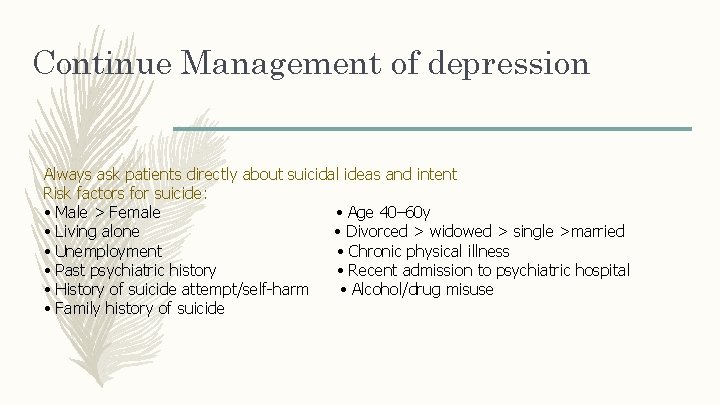 Continue Management of depression Always ask patients directly about suicidal ideas and intent Risk