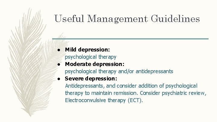 Useful Management Guidelines ● Mild depression: psychological therapy ● Moderate depression: psychological therapy and/or