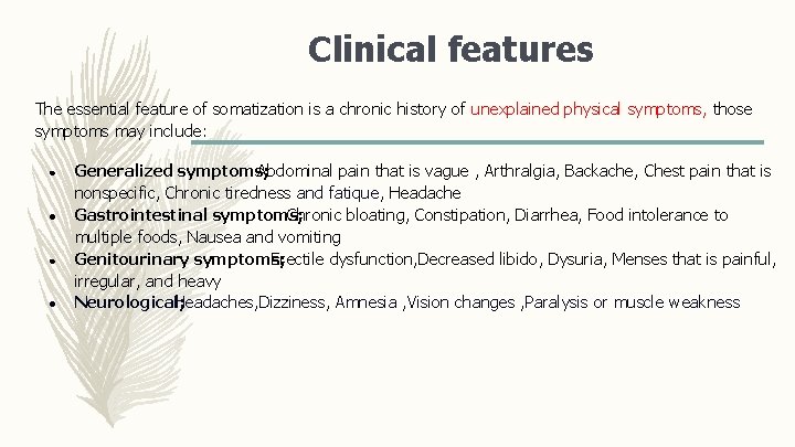 Clinical features The essential feature of somatization is a chronic history of unexplained physical
