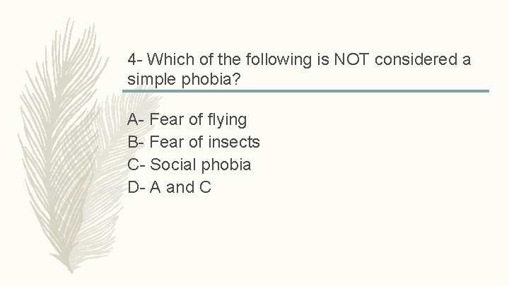 4 - Which of the following is NOT considered a simple phobia? A- Fear