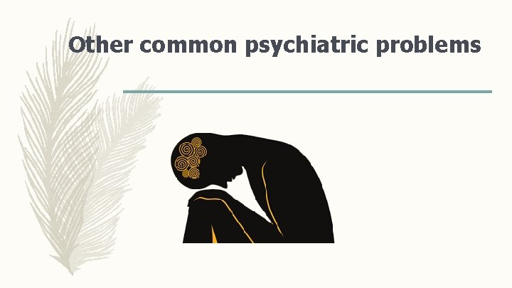 Other common psychiatric problems 