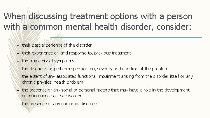 When discussing treatment options with a person with a common mental health disorder, consider: