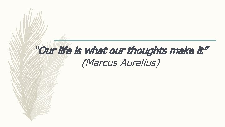 “Our life is what our thoughts make it” (Marcus Aurelius) 