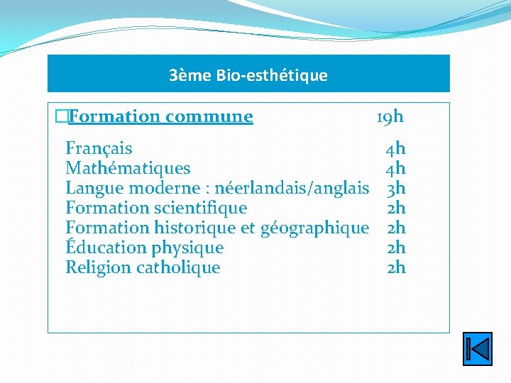 3ème Bio-esthétique �Formation commune Français Mathématiques Langue moderne : néerlandais/anglais Formation scientifique Formation historique
