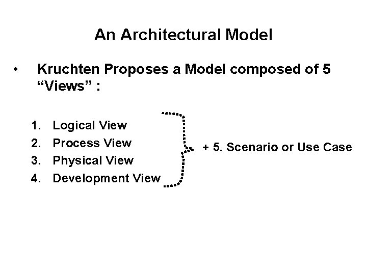 An Architectural Model • Kruchten Proposes a Model composed of 5 “Views” : 1.