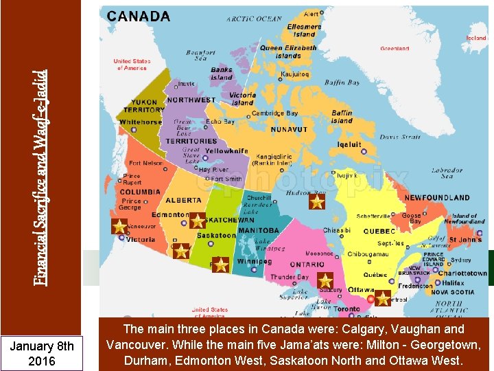 Financial Sacrifice and Waqf-e-Jadid January 8 th 2016 The main three places in Canada