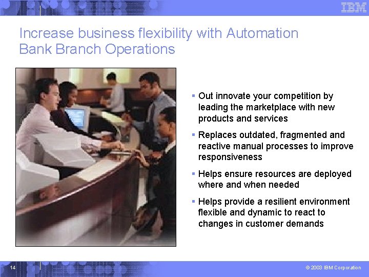Increase business flexibility with Automation Bank Branch Operations § Out innovate your competition by