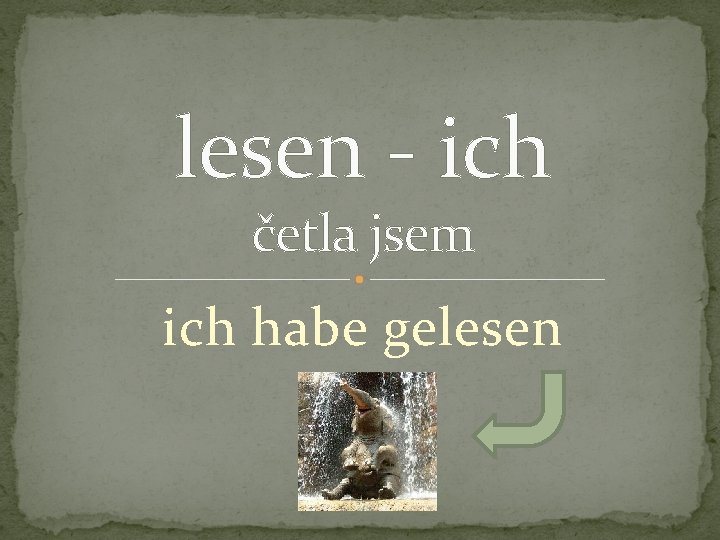 lesen - ich četla jsem ich habe gelesen 