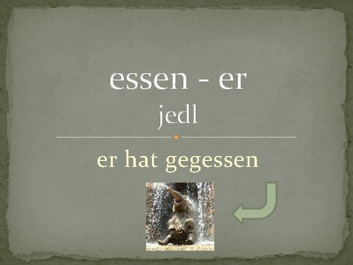 essen - er jedl er hat gegessen 