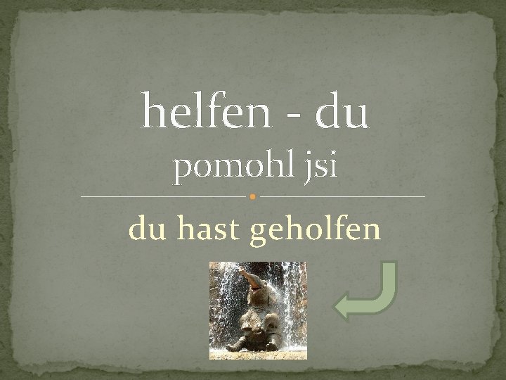 helfen - du pomohl jsi du hast geholfen 