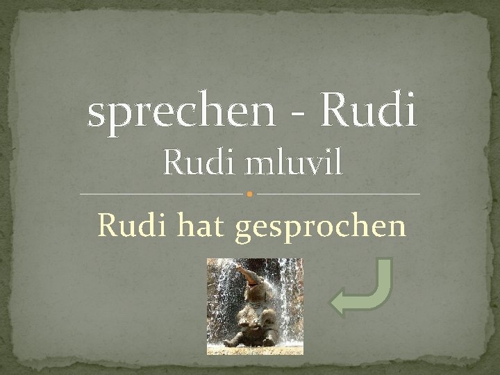 sprechen - Rudi mluvil Rudi hat gesprochen 