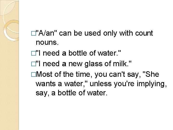 �"A/an" can be used only with count nouns. �"I need a bottle of water.