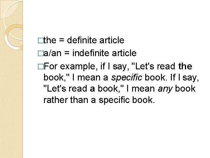 �the = definite article �a/an = indefinite article �For example, if I say, "Let's