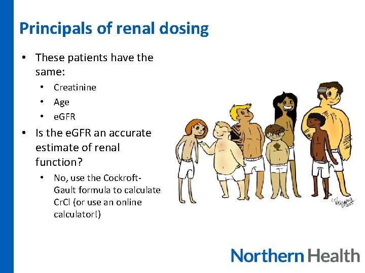 Principals of renal dosing • These patients have the same: • Creatinine • Age