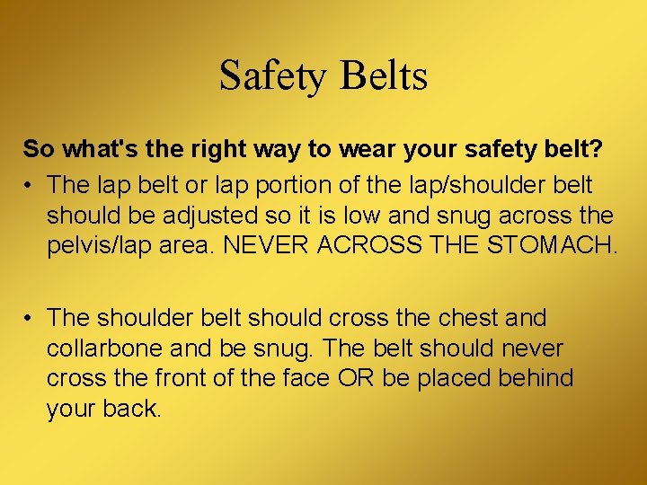 Safety Belts So what's the right way to wear your safety belt? • The