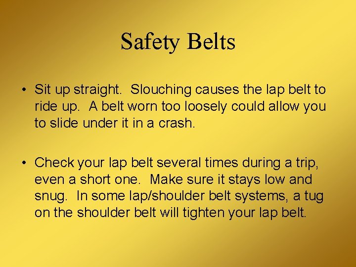 Safety Belts • Sit up straight. Slouching causes the lap belt to ride up.