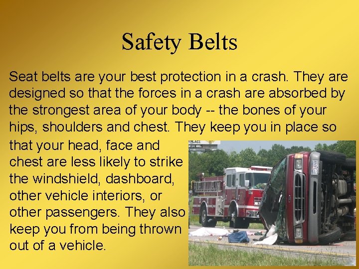 Safety Belts Seat belts are your best protection in a crash. They are designed