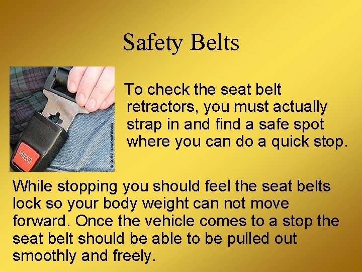 Safety Belts To check the seat belt retractors, you must actually strap in and